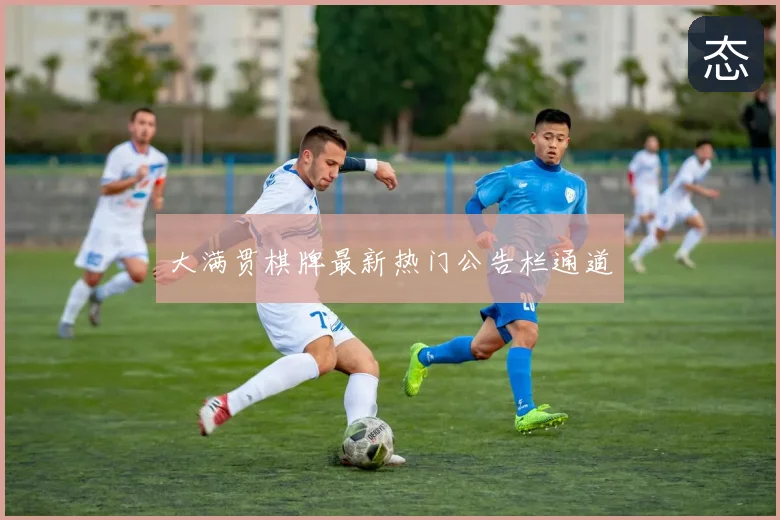 大满贯棋牌最新热门公告栏通道