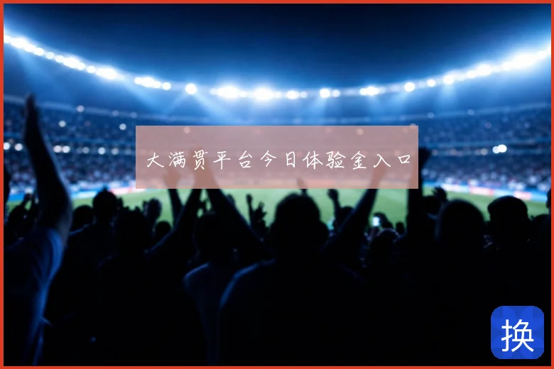 大满贯平台今日体验金入口